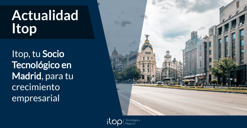 Itop, tu Socio Tecnológico en Madrid para tu crecimiento empresarial 