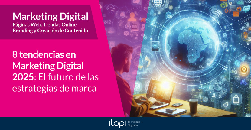 8 tendencias en Marketing Digital 2025: El futuro de las estrategias de marca